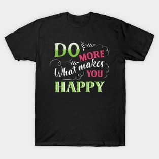 Do More of What Makes You Happy T-Shirt